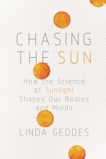 Chasing the Sun: How the Science of Sunlight Shapes Our Bodies and Minds