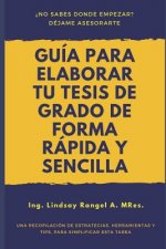 Guía para elaborar tu Tesis de Grado de forma Rápida y Sencilla: Una Recopilación de Estrategias, Herramientas Y Tips, Para Simplificar Esta Tarea