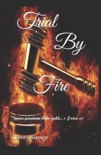 Trial By Fire: More precious than gold... 1 Peter 1:7