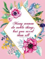 Many Women Do Noble Things, But You Excel Them All - Proverbs 31: 29