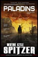Paladins - A Post-Apocalyptic Western: A Novel about a Gunslinger, His Telepathic Dinosaur, Undead Were-Raptors, and the Second End of the World