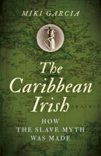 Caribbean Irish, The - How the Slave Myth was Made