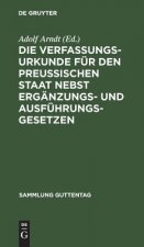 Verfassungs-Urkunde fur den Preussischen Staat nebst Erganzungs- und Ausfuhrungs-Gesetzen
