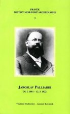 Jaroslav Palliardi (20. 2. 1861 – 12. 3. 1922): Pokrokový kulturní činitel jihozápadní Moravy a věhlasný archeolog evropského jména (Studie k dějinám