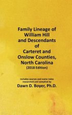 Family Lineage of William Hill and Descendants of Carteret and Onslow Counties, North Carolina: 2018 Edition; Includes Sources and Name Index