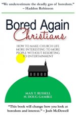 Bored Again Christians: How to make church life more interesting to more people without resorting to entertainment
