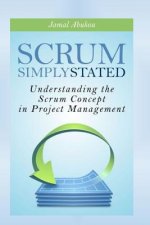 Scrum: Simply Stated: Understanding The SCRUM Concept In Project Management