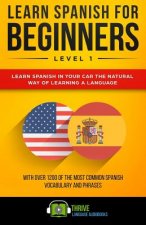 Learn Spanish for Beginners Level 1: Learn Spanish in Your Car the Natural Way of Learning a Language. with Over 1200 of the Most Common Spanish Vocab