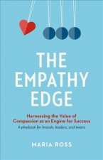 The Empathy Edge: Harnessing the Value of Compassion as an Engine for Success