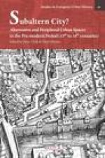 Subaltern City?: Alternative and Peripheral Urban Spaces in the Pre-Modern Period