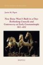 New Rome Wasn't Built in a Day: Rethinking Councils and Controversy at Early Constantinople 381-451