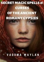 Secret Magic Spells and Curses of the Ancient Romany Gypsies