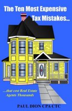 The Ten Most Expensive Tax Mistakes...: ?that Cost Real Estate Agents Thousands