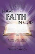 HAVE FAITH IN GOD A Family's Victorious Triumph Over Leukemia