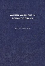 WOMEN WARRIORS IN ROMANTIC DRAMA