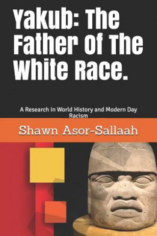 Yakub: The Father of the White Race.: A Research in World History and Modern Day Racism (Shawn L Asor-Sallaah)(Miękka)