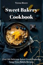 Sweet Bakery Cookbook: Over 100 Delicious Baked Goods Featuring Long-Time Family Recipes