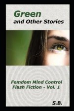Green and Other Stories: Femdom Mind Control Flash Fiction - Vol. 1
