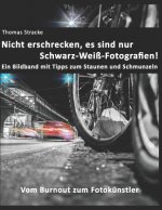 Nicht Erschrecken, Es Sind Nur Schwarz-Weiß-Fotografien!: Vom Burnout Zum Fotokünstler