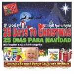 25 Days to Christmas. Bilingual Spanish-English: 25 Dias Para Navidad. Bilingüe Espa?ol-Inglés
