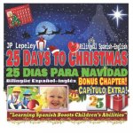 25 Days to Christmas. Bilingual Spanish-English. Bonus Chapter: 25 Dias Para Navidad. Bilingüe Espa?ol-Inglés. Capítulo Extra
