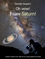 Oh Wow! I Saw Saturn!: Guide to Observe the Night Sky for Young People and Adults