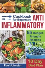 Anti Inflammatory Cookbook for Beginners: 55 Budget-Friendly Recipes. 10 Days Diet Plan