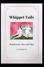 Whippet Tails: Dog Stories, Pics and Tips