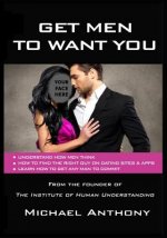 Get Men To Want You: The Modern Guide To Find The Man Of Your Dreams