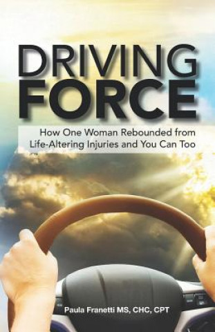 Driving Force: How One Woman Rebounded from Life-Altering Injuries and You Can Too