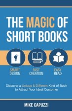 The Magic of Short Books: Discover a Unique & Different Kind of Book to Attract Your Ideal Customer