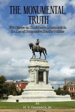 The Monumental Truth: Five Essays for the Preservation of Confederate Monuments in the Age of Identity Politics