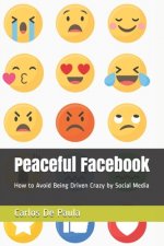 Peaceful Facebook: How to Avoid Being Driven Crazy by Social Media