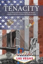 Tenacity: A Vegas Businessman Survives Brooklyn, the Marines, Corruption and Cancer to Achieve the American Dream: A True Life S