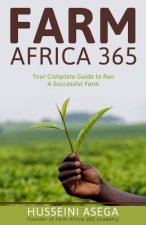 Farm Africa 365: Your Complete Guide to Run A Successful Farm.