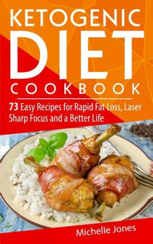 Ketogenic Diet Cookbook: 73 Easy Recipes for Rapid Fat Loss, Laser Sharp Focus and a Better Life (Lose up to a Pound a Day! Includes Over 73 Re
