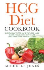 The HCG Diet Cookbook: 66 Easy Recipes for Rapid Fat Loss, Laser Sharp Focus and a Better Life (Lose up to a Pound a Day!)