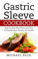 Gastric Sleeve Cookbook: Step by Step Meal Plans and Time Saving Bariatric Recipes for Health