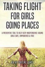 Taking Flight For Girls Going Places: A Preventive Tool to Help Keep Independence-Bound Girls Safe, Empowered, and Free