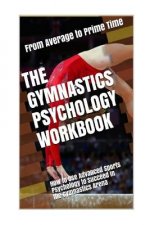 The Gymnastics Psychology Workbook: How to Use Advanced Sports Psychology to Succeed in the Gymnastics Arena