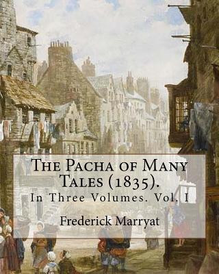 The Pacha of Many Tales (1835).By: Frederick Marryat and By: Thomas Hardy (3 March 1752 - 11 October 1832): In Three Volumes. Vol. I