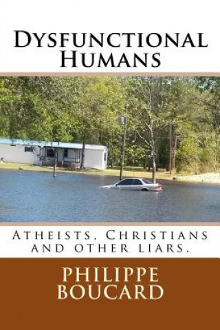 Dysfunctional Humans: Atheists, Christians and other liars.