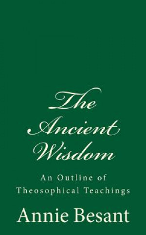 The Ancient Wisdom: An Outline of Theosophical Teachings: (A Timeless Classic)