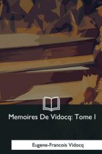 Memoires De Vidocq: Tome I