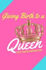 Giving Birth to a Queen: Put Your Crown On!