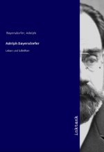 Adolph Bayersdorfers Leben und Schriften