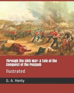 Through the Sikh War: A Tale of the Conquest of the Punjaub: Ilustrated