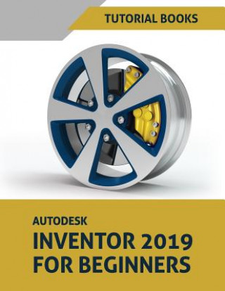 Autodesk Inventor 2019 for Beginners: Part Modeling, Assemblies, and Drawings
