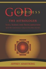 God/Goddess the Astrologer: Soul, Karma & Reincarnation: How We Are Continually Creating Our Own Destiny