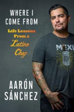 Where I Come from: Life Lessons from a Latino Chef